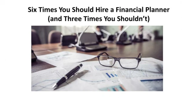 Six Times You Should Hire a Financial Planner (and Three Times You Shouldn’t)