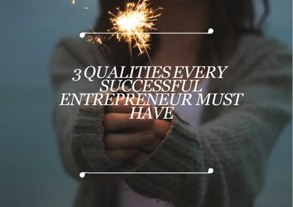 3 Qualities Every Successful Entrepreneur Must Have