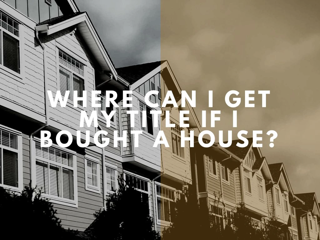 where can i get my title if i bought a house