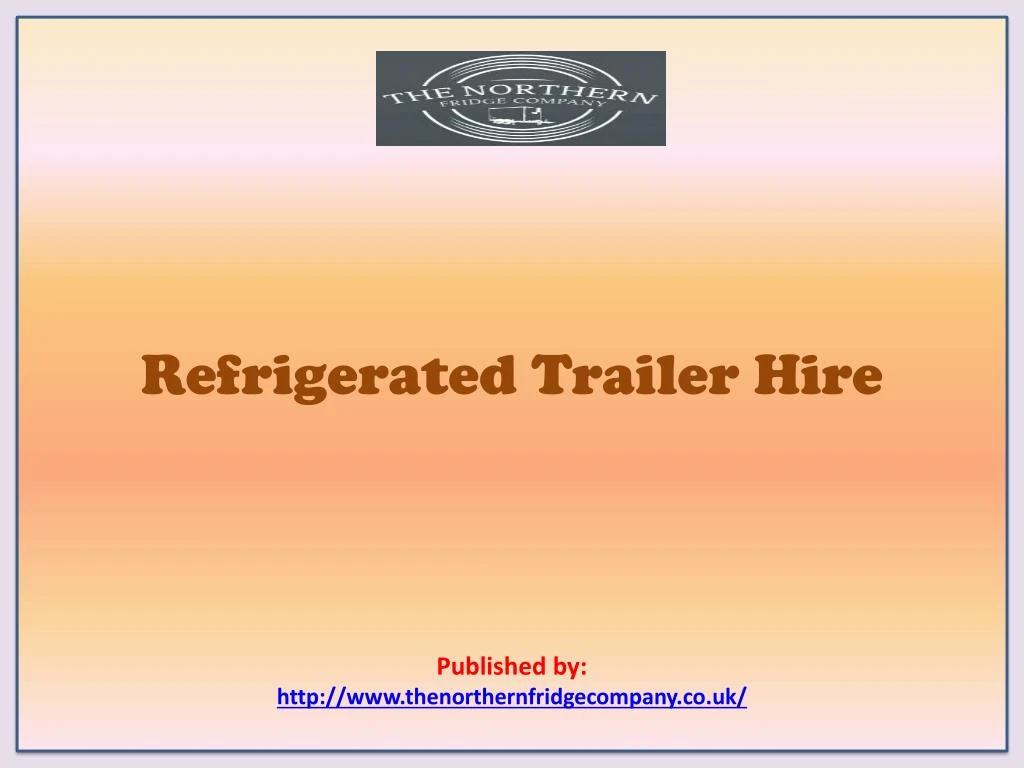 refrigerated trailer hire published by http www thenorthernfridgecompany co uk