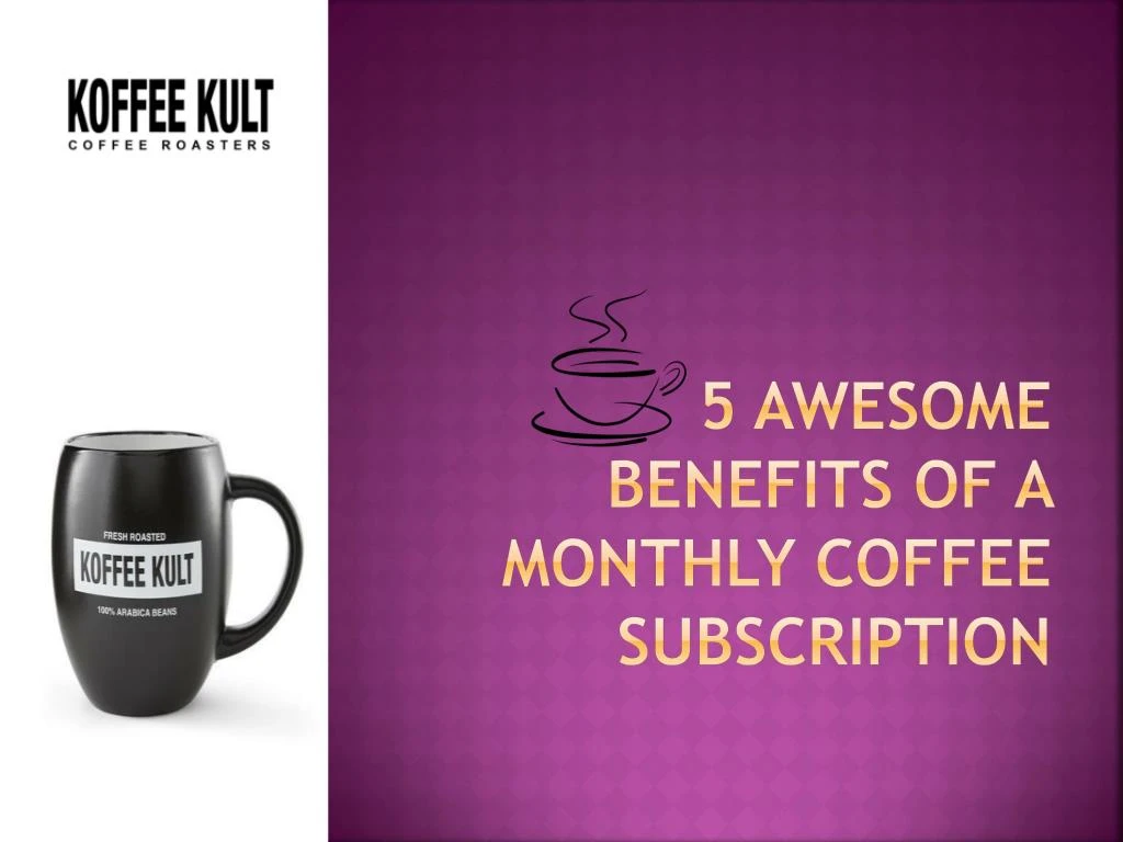 5 awesome benefits of a monthly coffee subscription