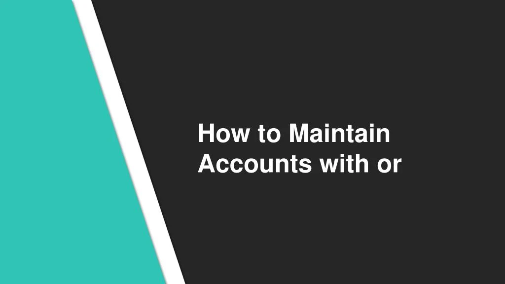 how to maintain accounts with or