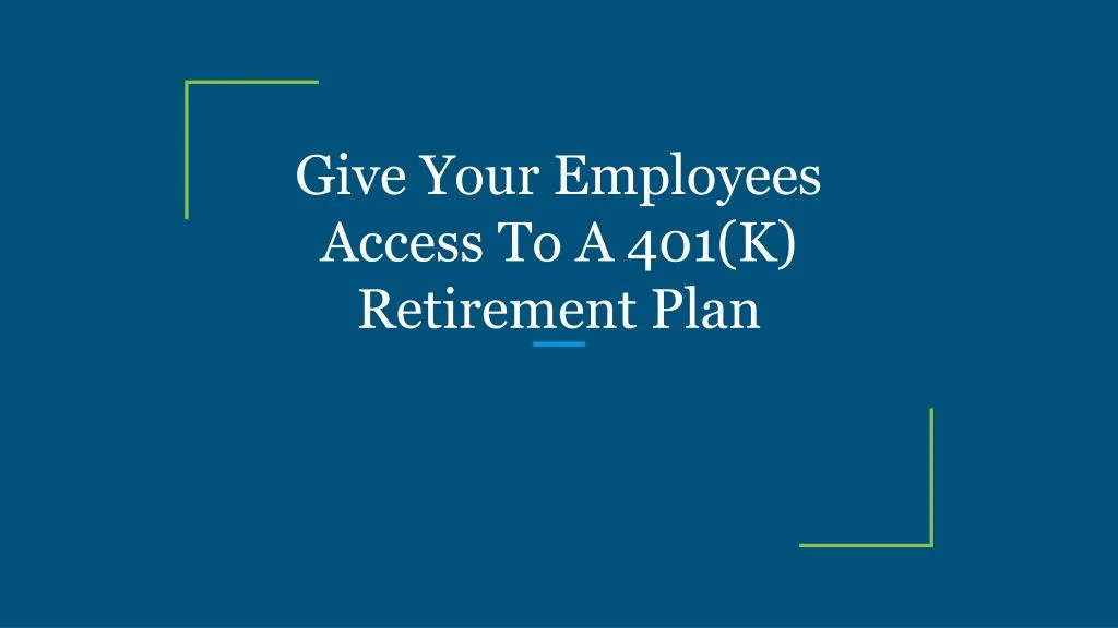 give your employees access to a 401 k retirement plan