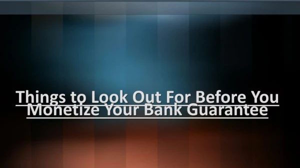 Before You Monetize Your Bank Guarantee Look Out Various Things