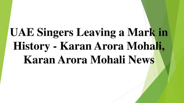 UAE Singers Leaving a Mark in History - Karan Arora Mohali, Karan Arora Mohali News