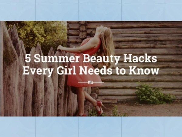 5 Summer Beauty Hacks Every Girl Needs to Know