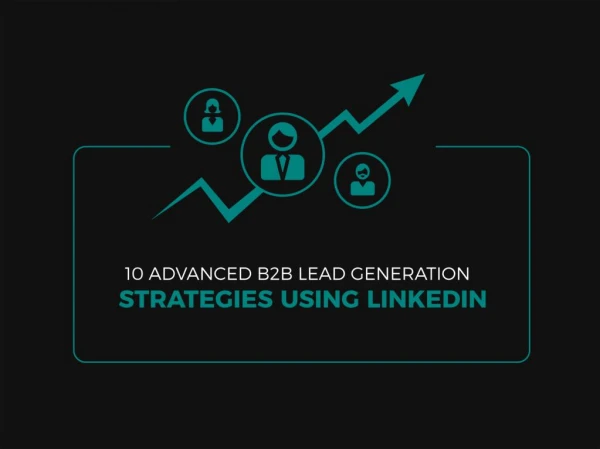 10 Advanced B2B Lead Generation Strategies Using LinkedIn