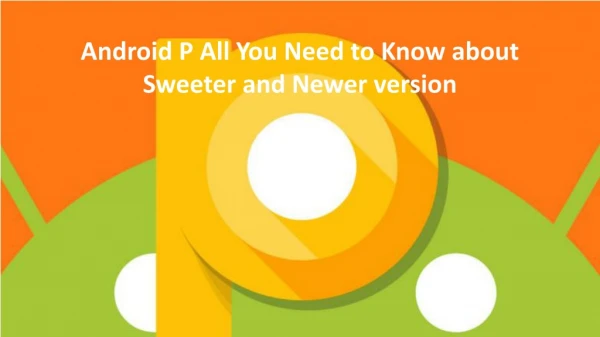 Android P All You Need to Know about Sweeter and Newer version