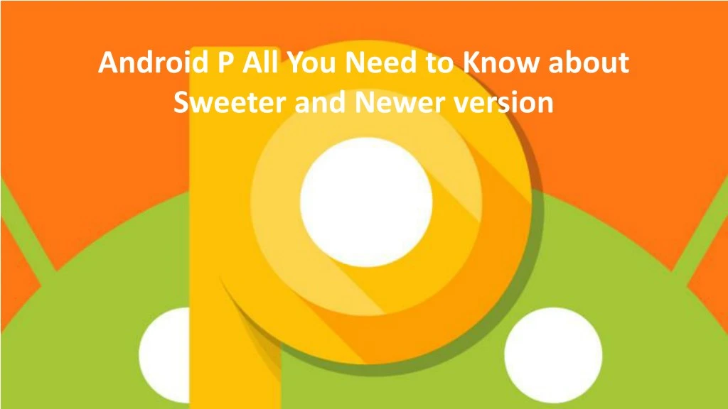 android p all you need to know about sweeter