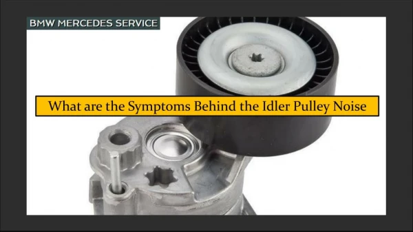 What are the Symptoms Behind the Idler Pulley Noise