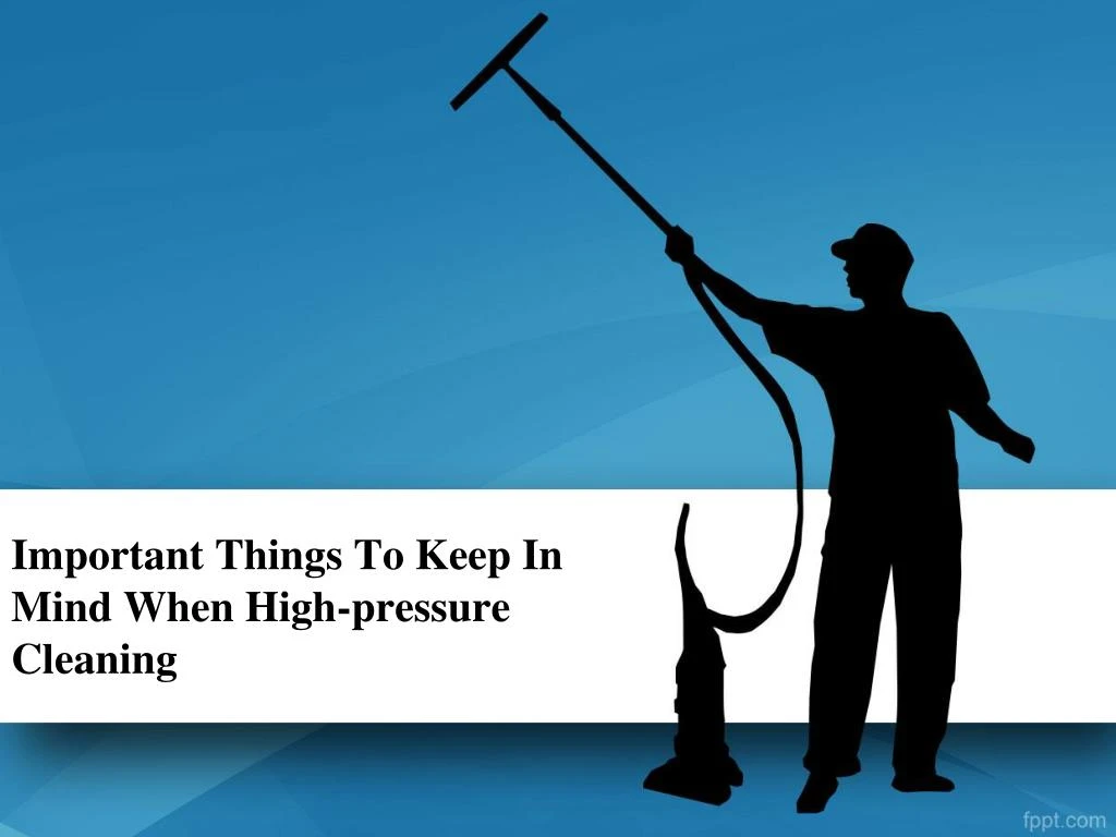 important things to keep in mind when high pressure cleaning