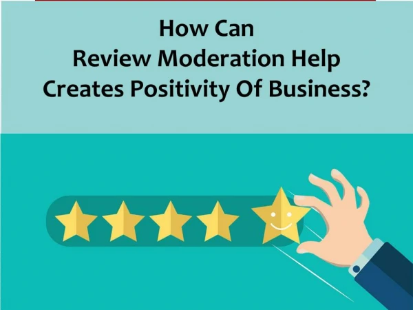 How Can Review Moderation Help Creates Positivity Of Business?