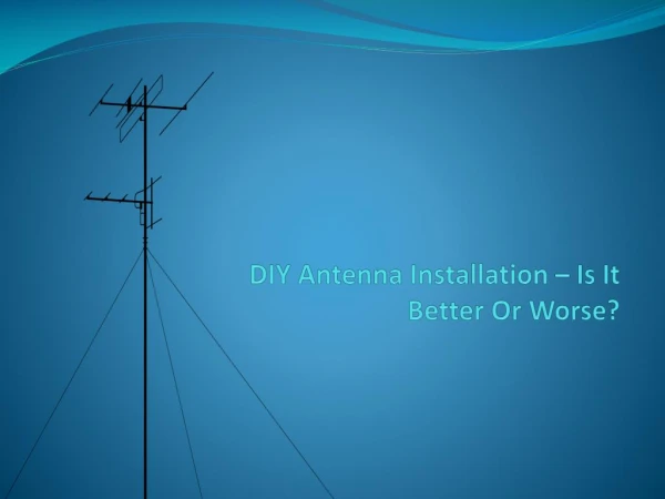 DIY Antenna Installation – Is It Better Or Worse?