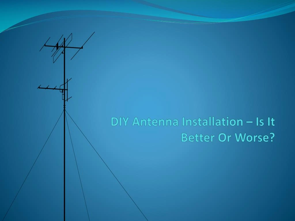 diy antenna installation is it better or worse