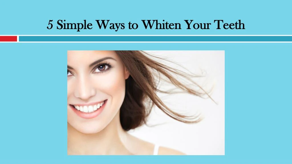 5 simple ways to whiten your teeth