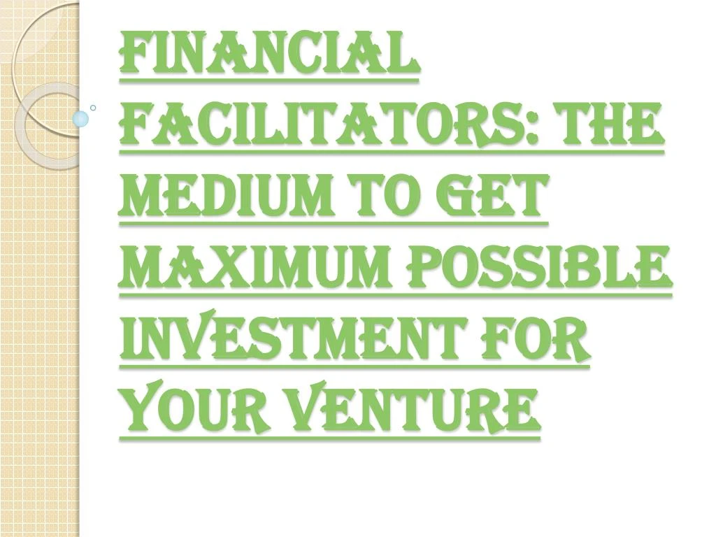 financial facilitators the medium to get maximum possible investment for your venture