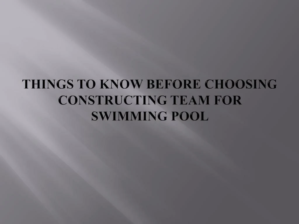 things to know before choosing constructing team for swimming pool