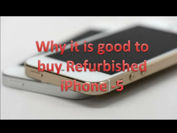 Why it is good to buy Refurbished iPhone -5