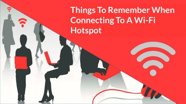 Things To Remember When Connecting To A Wi-Fi Hotspot