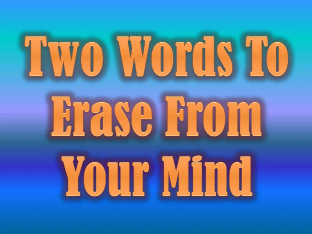 two words to erase from your mind
