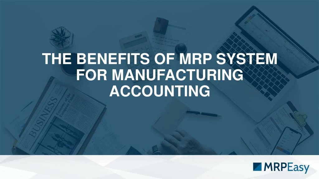 the benefits of mrp system for manufacturing accounting