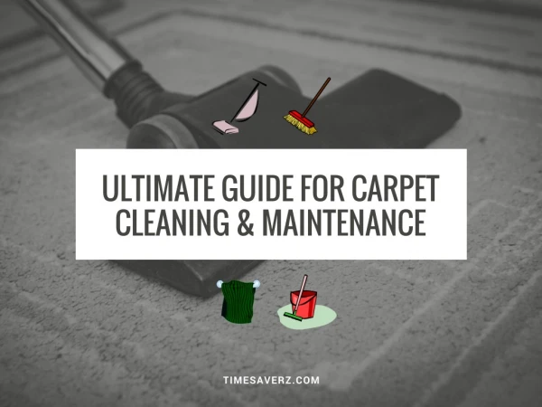 Ultimate guide for carpet cleaning & maintenance