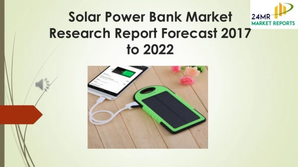 Solar Power Bank Market Research Report Forecast 2017 to 2022