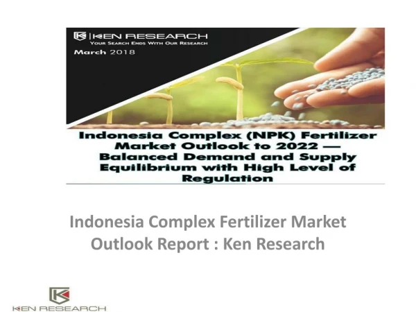 Indonesia Complex Fertilizer Demand,Consumption,Production,Market,Granulated NPK Consumption : Ken Research