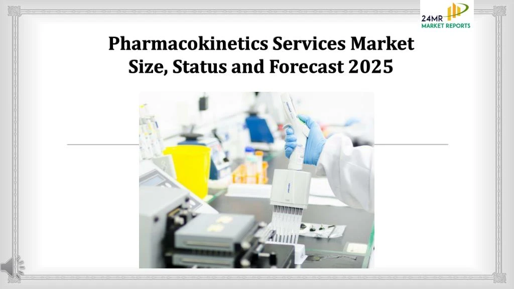 pharmacokinetics services market size status and forecast 2025