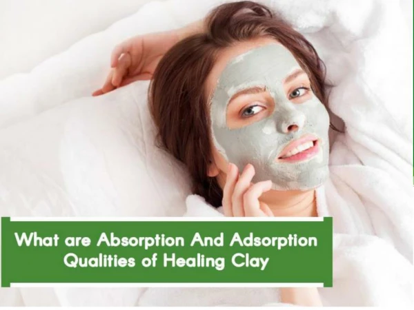 What are Absorption And Adsorption Qualities of Healing Clay