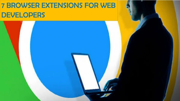 7 BROWSER EXTENSIONS FOR WEB DEVELOPERS