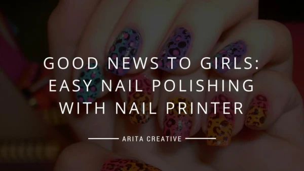 Good News to Girls: Easy Nail polishing with Nail Printer