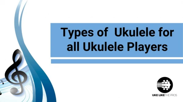Types of Ukulele for all Ukulele Players