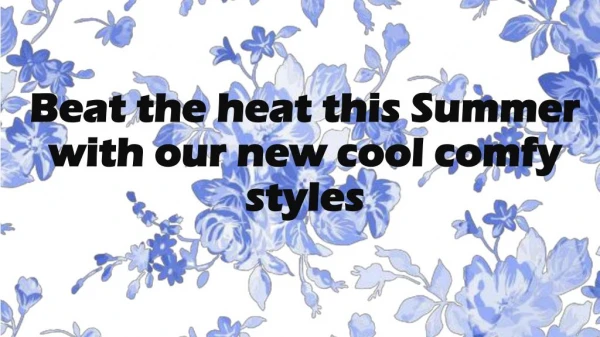 Beat the heat this Summer with our new cool comfy styles