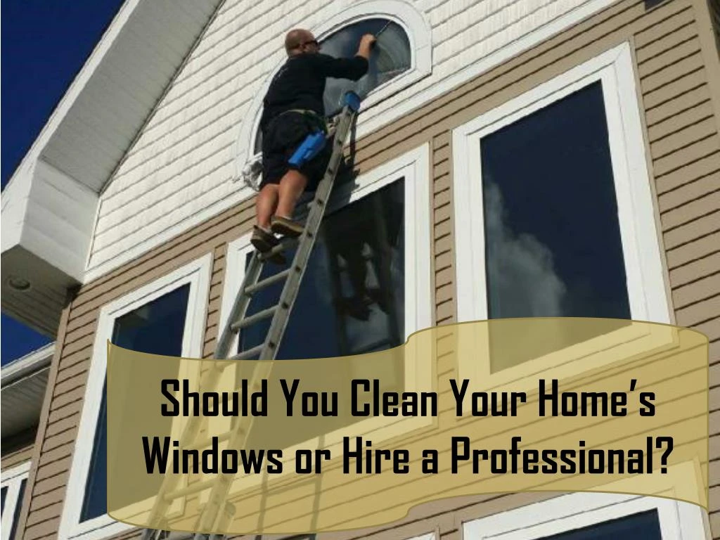 should you clean your home s windows or hire