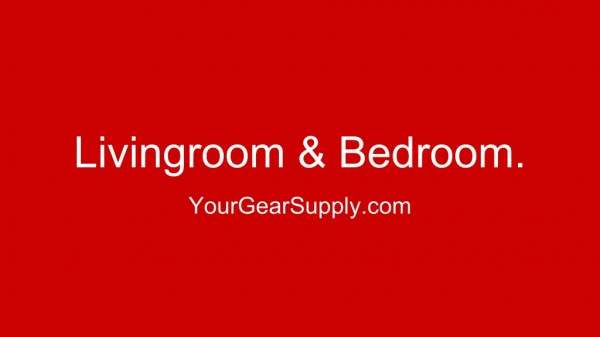 Livingroom & Bedroom - YourGearSupply