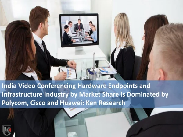 Enterprise ICT Solution India, Video Telepresence System Industry - Ken Research