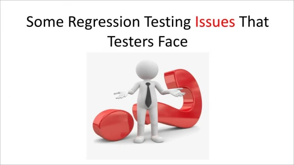 Some Regression Testing Issues That Testers Face