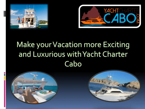 Make your Vacation more Exciting and Luxurious with Yacht Charter Cabo