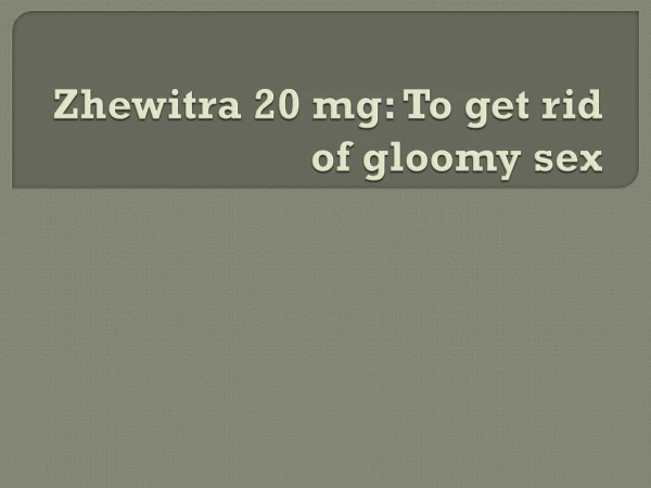 Zhewitra 20 mg: To get rid of gloomy sex