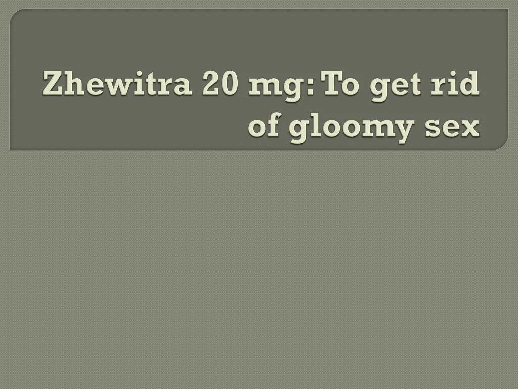 zhewitra 20 mg to get rid of gloomy sex