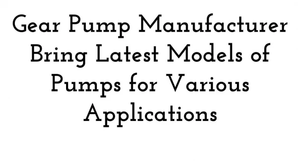 Gear Pump Manufacturer Bring Latest Models of Pumps for Various Applications