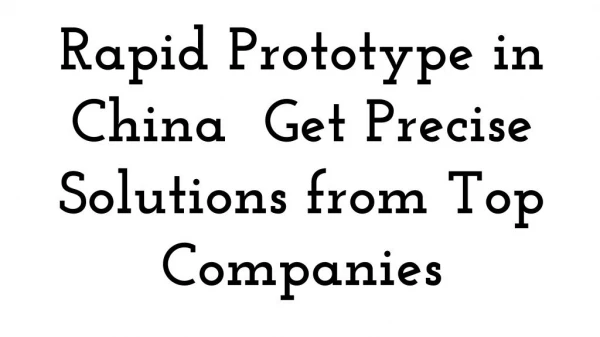 Rapid Prototype in China Get Precise Solutions from Top Companies
