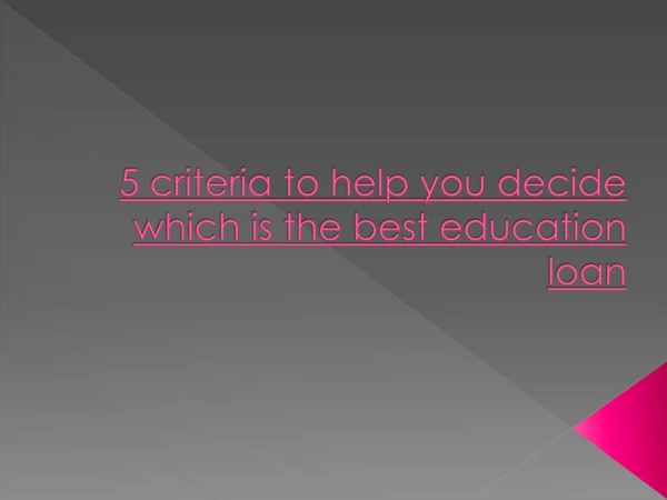 5 criteria to help you decide which is the best education loan