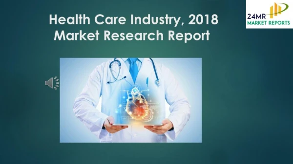 Health Care Industry, 2018 Market Research Report