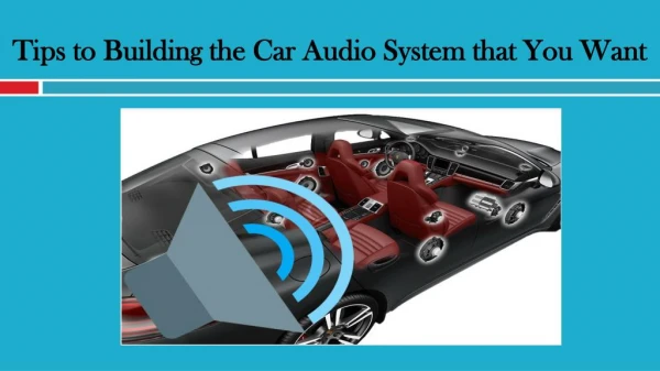 Tips to Building the Car Audio System that You Want