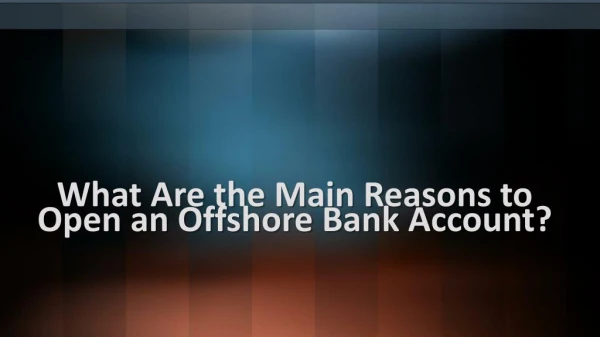 Main Reasons to Open an Offshore Bank Account?