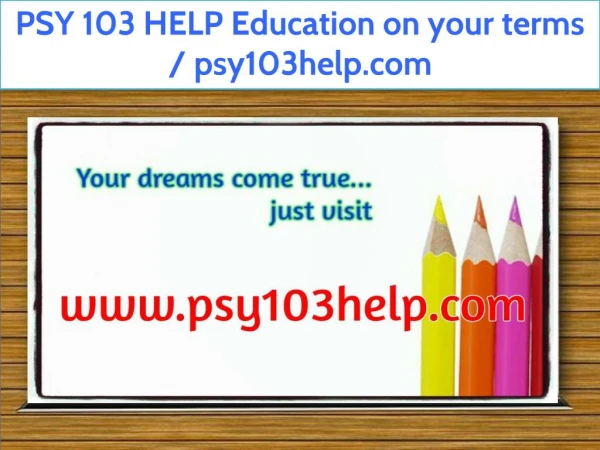 PSY 103 HELP Education on your terms / psy103help.com