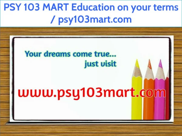 PSY 103 MART Education on your terms / psy103mart.com