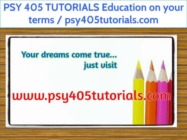 PSY 405 TUTORIALS Education on your terms / psy405tutorials.com